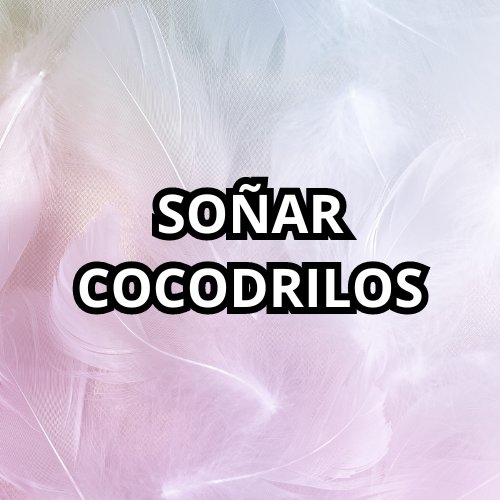 SOÑAR CON COCODRILOS