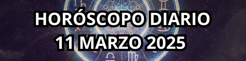 HOROSCOPO 11 MARZO 2025
