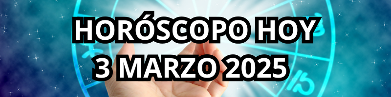 HOROSCOPO HOY 3 MARZO 2025